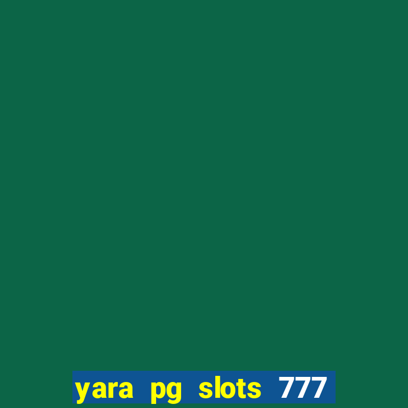 yara pg slots 777 paga mesmo